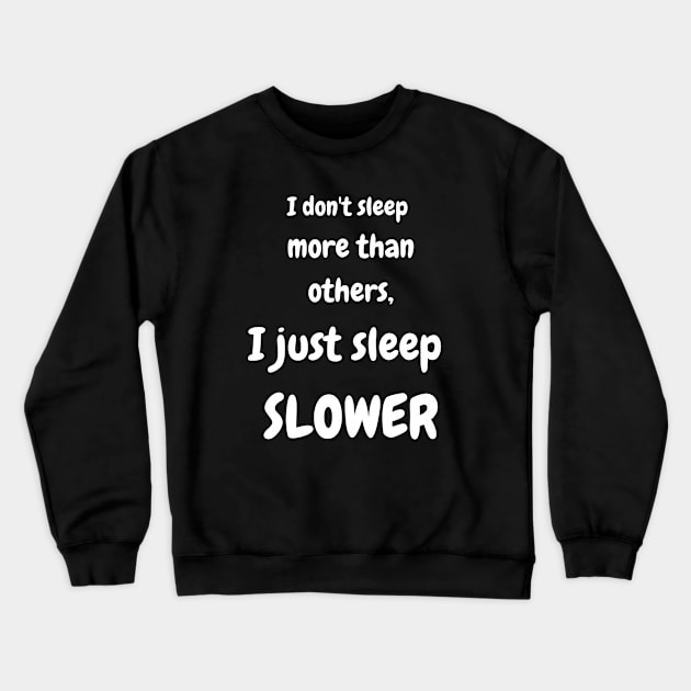 I don't sleep more than others. I just sleep slower Crewneck Sweatshirt by Bellinna